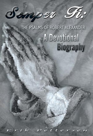 Semper Fi: the Psalms of Robert Alexander A Devotional BiographyŻҽҡ[ ERIK PETTERSEN ]