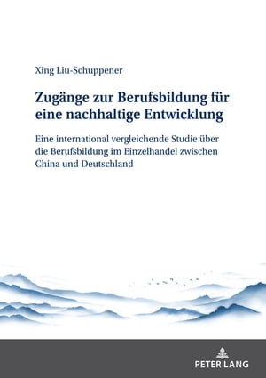 Zugaenge zur Berufsbildung fuer eine nachhaltige Entwicklung Eine international vergleichende Studie ueber die Berufsbildung im Einzelhandel zwischen China und DeutschlandŻҽҡ[ Xing Liu-Schuppener ]