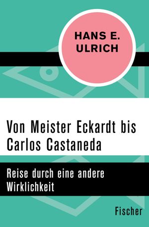 Von Meister Eckardt bis Carlos Castaneda Reise durch eine andere Wirklichkeit【電子書籍】 Hans E. Ulrich