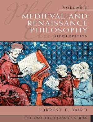 Philosophic Classics, Volume II: Medieval and Renaissance Philosophy【電子書籍】 Forrest E. Baird