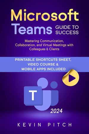 Microsoft Teams Guide for Success Mastering Communication, Collaboration, and Virtual Meetings with Colleagues & Clients