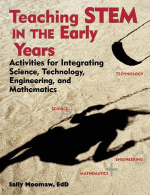 Teaching STEM in the Early Years Activities for Integrating Science, Technology, Engineering, and MathematicsŻҽҡ[ Sally Moomaw ]