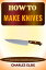 HOW TO MAKE KNIVES