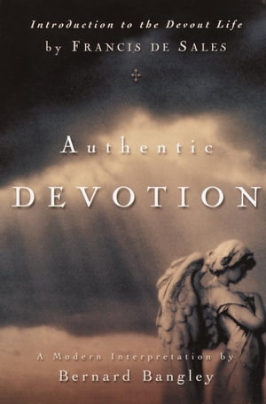 Authentic Devotion A Modern Interpretation of Introduction to the Devout Life by Francis de Sales【電子書籍】[ Francis De Sales ]