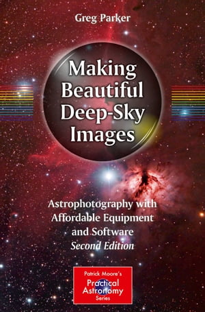 Making Beautiful Deep-Sky Images Astrophotography with Affordable Equipment and Software【電子書籍】 Greg Parker