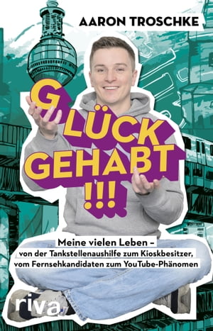 Gl?ck gehabt!!! Meine vielen Leben - von der Tankstellenaushilfe zum Kioskbesitzer, vom Fernsehkandidaten zum YouTube-Ph?nomen【電子書籍】[ Aaron Troschke ]