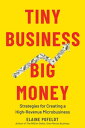 Tiny Business, Big Money: Strategies for Creating a High-Revenue Microbusiness