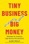 Tiny Business, Big Money: Strategies for Creating a High-Revenue Microbusiness