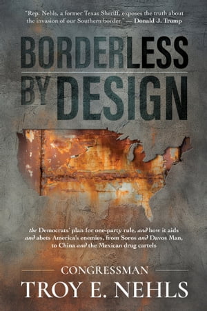 Borderless by Design: The Democrats’ Plan for One-Party Rule, and How It Aids and Abets America’s Enemies, from Soros and Davos Man to China and the Mexican Drug Cartels