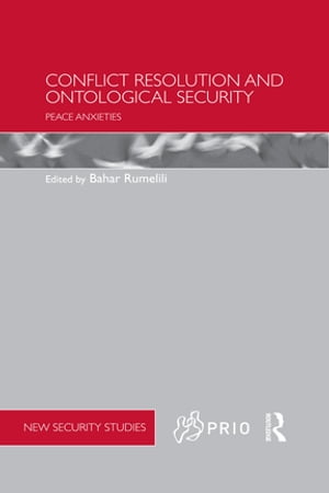 Conflict Resolution and Ontological Security Peace Anxieties