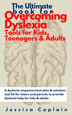 The Ultimate Book for Overcoming Dyslexia - Tools for Kids, Teenagers & Adults A dyslexia empowerment plan & solutions tool kit for tutors and parents to provide dyslexia help for kids & adults