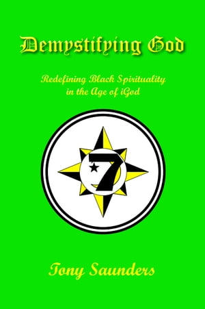 Demystifying God Redefining Black Spirituality in the Age of iGod【電子書籍】[ Tony Saunders ]