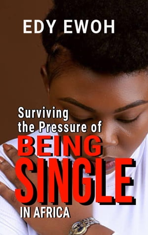 楽天楽天Kobo電子書籍ストアSurviving the Pressure of Being Single in Africa【電子書籍】[ Edy Ewoh ]