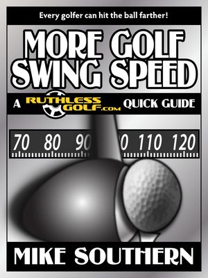 More Golf Swing Speed: A RuthlessGolf.com Quick Guide