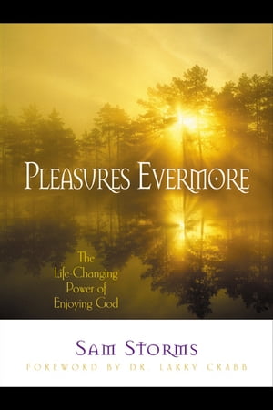 Pleasures Evermore The Life-Changing Power of Enjoying God