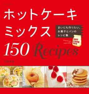 ホットケーキミックス150Recipes まいにち作りたい、お菓子とパンのレシピ集【電子書籍】[ 石澤清美 ]