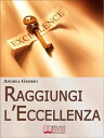 Raggiungi l'Eccellenza. Raggiungere il Successo e Cambiare radicalmente la Propria Vita grazie al Coaching Transpersonale. (Ebook Italiano - Anteprima Gratis) Raggiungere il Successo e Cambiare radicalmente la Propria Vita grazie al Coac