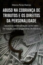 Abuso na cobran a de tributos e os direitos da personalidade excessiva criminaliza o como meio de coa o para o pagamento de tributos【電子書籍】 M rcio Perez Ramos