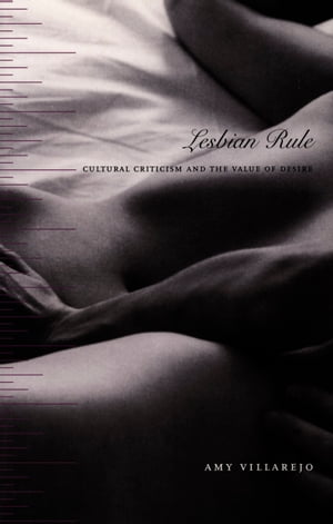 Lesbian Rule Cultural Criticism and the Value of Desire【電子書籍】[ Amy Villarejo ]