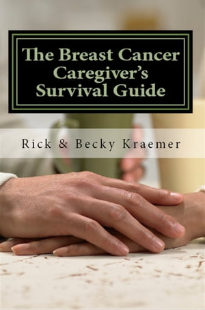 The Breast Cancer Caregiver’s Survival Guide: Practical Tips for Supporting Your Wife through Breast Cancer 2012 Edition