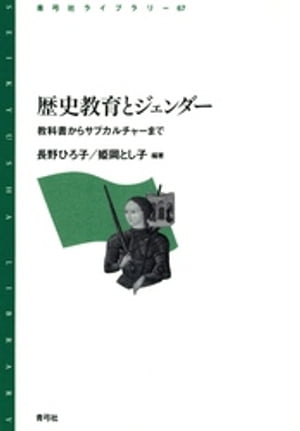 歴史教育とジェンダー　教科書からサブカルチャーまで