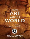How Art Made the World A Journey to the Origins of Human Creativity【電子書籍】[ Nigel...