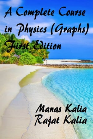 A Complete Course in Physics ( Graphs ) - First Edition【電子書籍】 Rajat Kalia