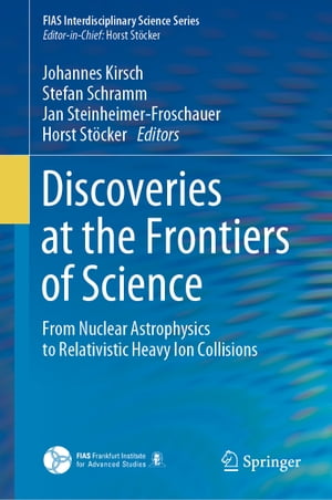 Discoveries at the Frontiers of Science From Nuclear Astrophysics to Relativistic Heavy Ion Collisions【電子書籍】