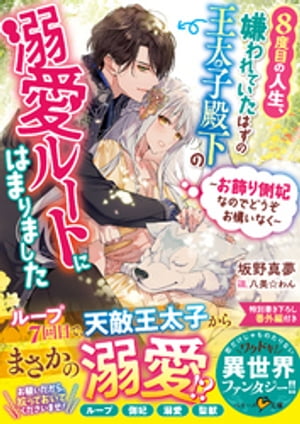 ８度目の人生、嫌われていたはずの王太子殿下の溺愛ルートにはまりました～お飾り側妃なのでどうぞお構いなく～