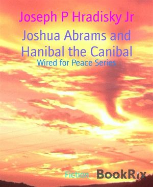 Joshua Abrams and Hanibal the Canibal Wired for Peace Series【電子書籍】 Joseph P Hradisky Jr