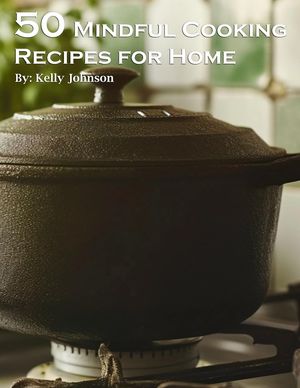 50 Mindful Cooking Recipes for Home