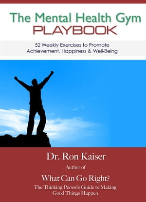 The Mental Health Gym Playbook: 52 Weekly Exercises To Promote Achievement, Happiness & Well-Being