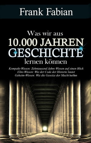 Was wir aus 10.000 Jahre Geschichte lernen können