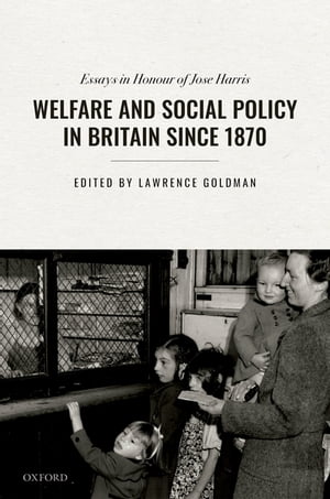 Welfare and Social Policy in Britain Since 1870 Essays in Honour of Jose Harris【電子書籍】