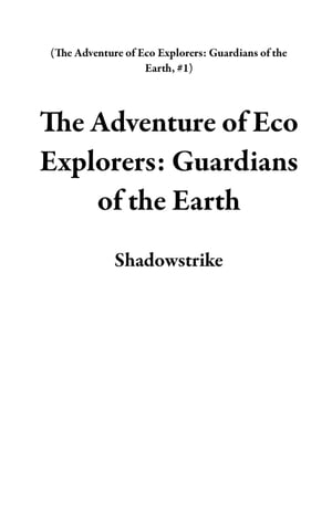 The Adventure of Eco Explorers: Guardians of the Earth The Adventure of Eco Explorers: Guardians of the Earth, 1【電子書籍】 Shadowstrike