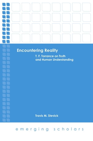 Encountering Reality: T. F. Torrance on Truth and Human Understanding