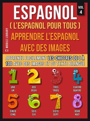 Espagnol ( L’Espagnol Pour Tous ) - Apprendre l'espagnol avec des images (Vol 4) Apprenez facilement les chiffres de 0 ? 100 avec des images et du texte bilingue