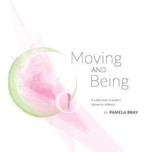 Moving and Being - poems shown in stillness【電子書籍】[ Pamela Bray ]