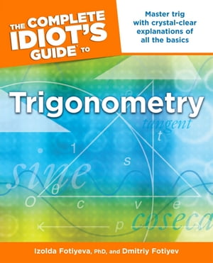 The Complete Idiot's Guide to Trigonometry Master Trig with Crystal-Clear Explanations of All the Basics【電子書籍】[ Dmitriy Fotiyev ]