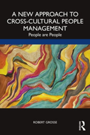 A New Approach to Cross-Cultural People Management People are People【電子書籍】[ Robert Grosse ]