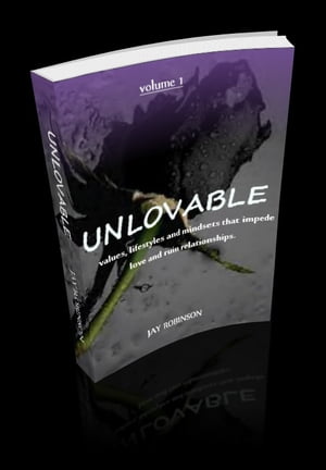 UNLOVABLE: values, lifestyles and mindsets that impede love and ruin relationships (VOLUME 1)