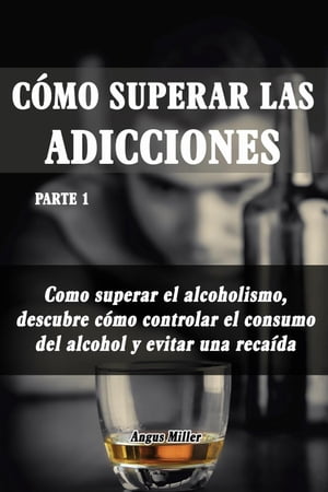 Como superar el alcoholismo, descubre como controlar el consumo del alcohol y evitar una reca?da - Como superar las adicciones - Parte 1 Como superar las adicciones, #1