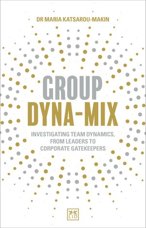 Group Dyna-Mix Investigating team dynamics, from leaders to corporate gatekeepers【電子書籍】[ Maria Katsarou-Makin ]
