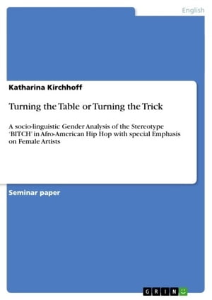 Turning the Table or Turning the Trick A socio-linguistic Gender Analysis of the Stereotype 'BITCH' in Afro-American Hip Hop with special Emphasis on Female Artists【電子書籍】[ Katharina Kirchhoff ](3)