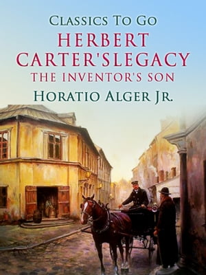 Herbert Carter's Legacy【電子書籍】[ Jr. Horatio Alger ]