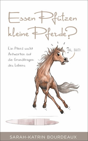 Essen Pf?tzen kleine Pferde? Ein Pferd sucht Antworten auf die Grundfragen des Lebens