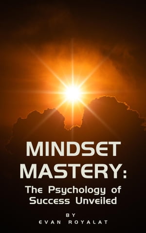 Mindset Mastery: The Psychology of Success Unveiled