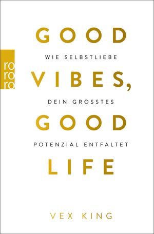 Good Vibes, Good Life Wie Selbstliebe dein gr??tes Potenzial entfaltet