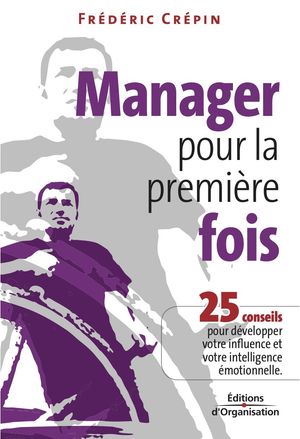 Manager pour la premi?re fois 25 conseils pour d?velopper votre influence et votre intelligence ?motionnelle