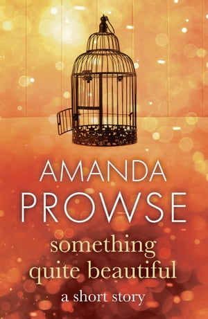 Something Quite Beautiful Seven short stories【電子書籍】[ Amanda Prowse ]